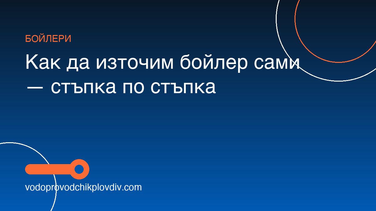 Как да източим бойлер сами — стъпка по стъпка